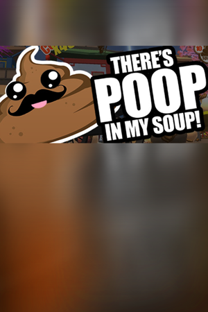There's Poop In My Soup