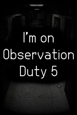 I'm on Observation Duty 5