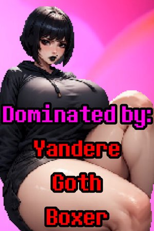 Dominated by: Yandere Goth Boxer