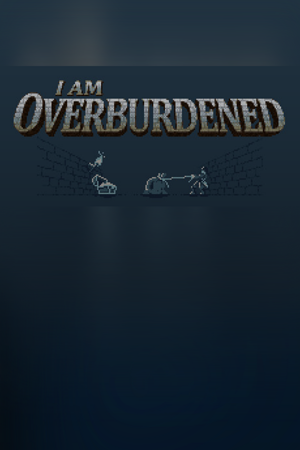 I Am Overburdened