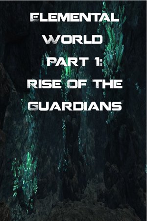 Elemental World Part 1:Rise Of The Guardians