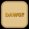 Dawg?