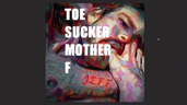 Toe-sucker motherf
