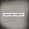 Just Stay with Me...