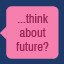 do you ever think about the future?