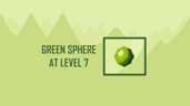 Green Sphere at Level 7