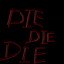 DIE DIE DIE