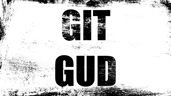 Gittin' Gud Yet?