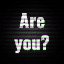 Are you, really?