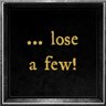 ... lose a few!