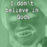 I don't believe in Gods