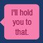 I'll hold you to that.
