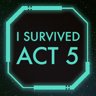 I survived Act 5