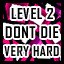 Level 2 - Very Hard - Don't Die