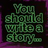 You should write a story