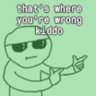 that's where you're wrong kiddo
