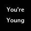 You're Young