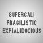 SUPERCALIFRAGILISTICEXPIALIDOCIOUS