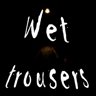 Wet trousers