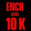 ENCH LVL 10k
